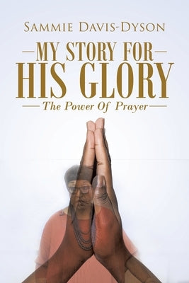 My Story for His Glory: The Power of Prayer by Davis-Dyson, Sammie