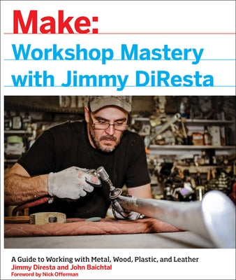 Workshop Mastery with Jimmy DiResta: A Guide to Working with Metal, Wood, Plastic, and Leather by DiResta, Jimmy