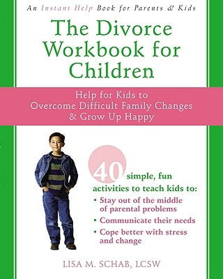 The Divorce Workbook for Children: Help for Kids to Overcome Difficult Family Changes & Grow Up Happy by Schab, Lisa M.