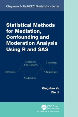 Statistical Methods for Mediation, Confounding and Moderation Analysis Using R and SAS by Yu, Qingzhao