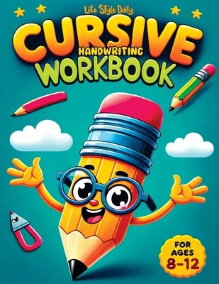 Cursive Workbook for Kids ages 8-12: A Beginner's Workbook For Learning Beautiful And Magical Calligraphy - A Book for Children to Learn Traditional I by Style, Life Daily