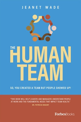 The Human Team: So, You Created a Team But People Showed Up! by Wade, Jeanet