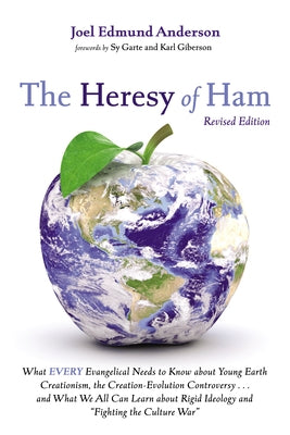 The Heresy of Ham, Revised Edition: What Every Evangelical Needs to Know about Young Earth Creationism, the Creation-Evolution Controversy . . . and W by Anderson, Joel Edmund