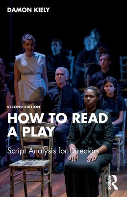 How to Read a Play: Script Analysis for Directors by Kiely, Damon