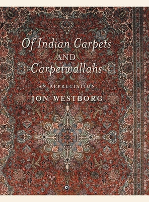 Of Indian Carpets and Carpetwallahs: An Appreciation by Westborg, Jon