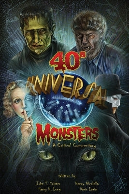 Universal '40s Monsters: A Critical Commentary by Soister, John T.