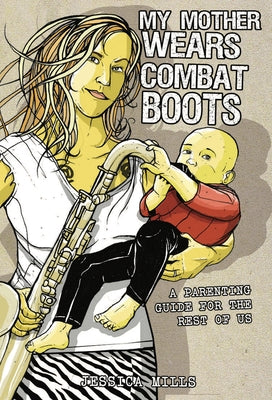 My Mother Wears Combat Boots: A Parenting Guide for the Rest of Us by Mills, Jessica