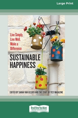 Sustainable Happiness: Live Simply, Live Well, Make a Difference [16 Pt Large Print Edition] by Gelder, Sarah Van