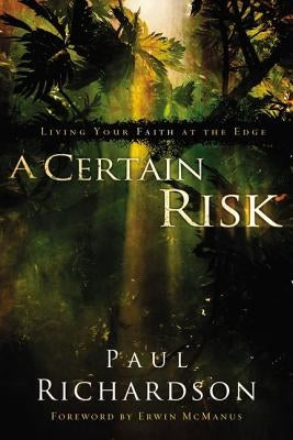 A Certain Risk: Living Your Faith at the Edge by Richardson, Paul Andrew