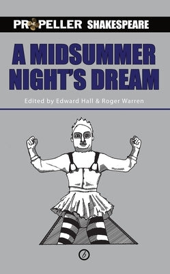 A Midsummer Night's Dream: Propeller Shakespeare by Shakespeare, William