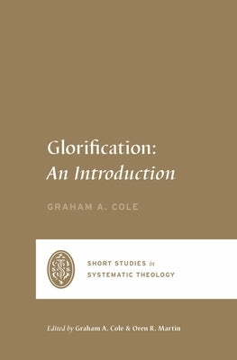 Glorification: An Introduction by Cole, Graham A.