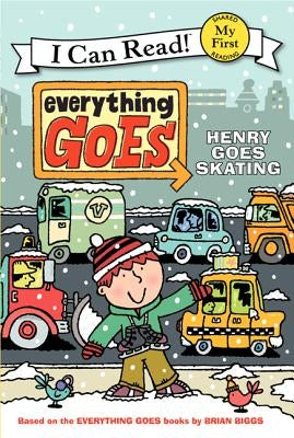 Everything Goes: Henry Goes Skating by Biggs, Brian