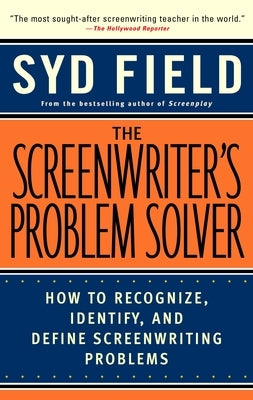 The Screenwriter's Problem Solver: How to Recognize, Identify, and Define Screenwriting Problems by Field, Syd