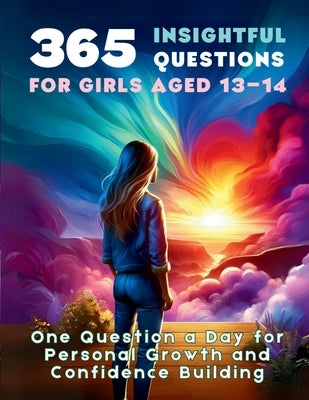 365 Insightful Questions for Girls Aged 13-14: One Question a Day for Personal Growth and Confidence Building by Vasquez, Mauricio