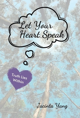 Let Your Heart Speak: Truth Lies Within by Yang, Jacinta