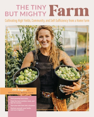 The Tiny But Mighty Farm: Cultivating High Yields, Community, and Self-Sufficiency from a Home Farm - Start Growing Food Today - Meet the Best V by Ragan, Jill