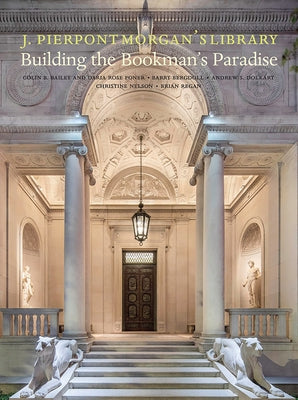 J. Pierpont Morgan's Library: Building a Bookman's Paradise by B. Bailey, Colin