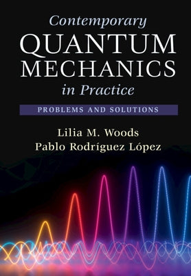 Contemporary Quantum Mechanics in Practice: Problems and Solutions by Woods, Lilia M.