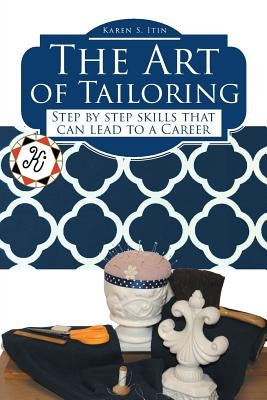 The Art of Tailoring: Step by step skills that can lead to a Career by Itin, Karen S.