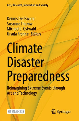 Climate Disaster Preparedness: Reimagining Extreme Events Through Art and Technology by del Favero, Dennis