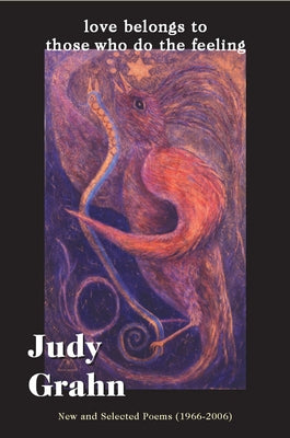 Love Belongs to Those Who Do the Feeling: New & Selected Poems (1966-2006) by Grahn, Judy