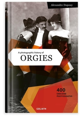 A Photographic History of Orgies: English Edition by Dupouy, Alexandre