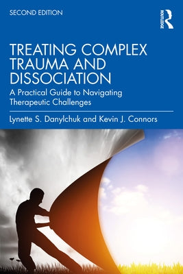 Treating Complex Trauma and Dissociation: A Practical Guide to Navigating Therapeutic Challenges by Danylchuk, Lynette S.