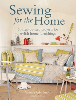 Sewing for the Home: 50 Step-By-Step Projects for Stylish Home Furnishings by Arbuthnott, Vanessa