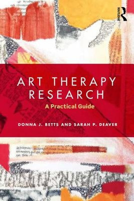 Art Therapy Research: A Practical Guide by Betts, Donna