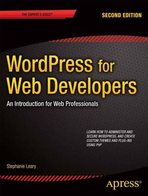 Wordpress for Web Developers: An Introduction for Web Professionals by Leary, Stephanie