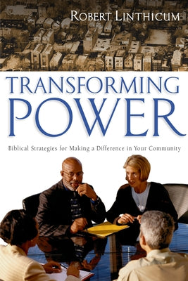 Transforming Power: Biblical Strategies for Making a Difference in Your Community by Linthicum, Robert