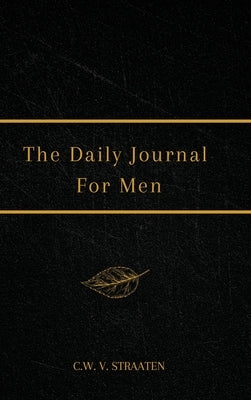 The Daily Journal For Men: 365 Questions To Deepen Self-Awareness by Straaten, C. W. V.