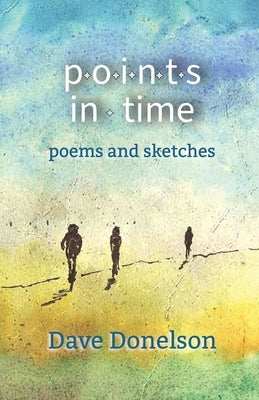 Points In Time: Poems & Sketches by Donelson, Dave