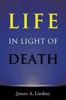 Life in Light of Death by Lindsay, James