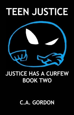 Teen Justice: Justice Has a Curfew--Book Two by Gordon, C. a.