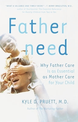 Fatherneed: Why Father Care Is as Essential as Mother Care for Your Child by Pruett, Kyle