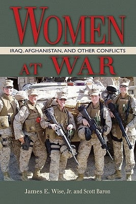 Women at War: Iraq, Afghanistan, and Other Conflicts by Wise, James E.