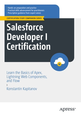 Salesforce Developer I Certification: Learn the Basics of Apex, Lightning Web Components, and Flow by Kapitanov, Konstantin