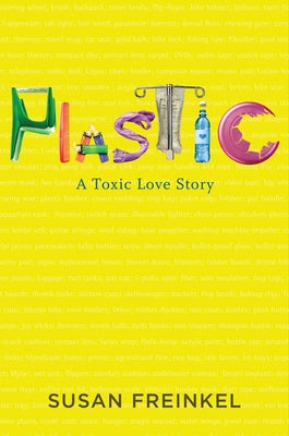 Plastic: A Toxic Love Story by Freinkel, Susan