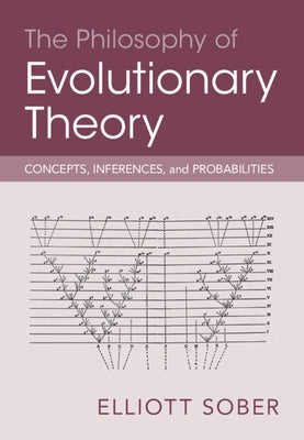 The Philosophy of Evolutionary Theory: Concepts, Inferences, and Probabilities by Sober, Elliott