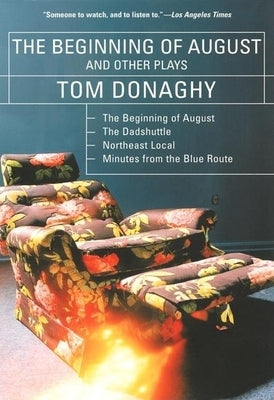 The Beginning of August and Other Plays: The Beginning of August, the Dadshuttle, Northeast Local, Minutes from the Blue Route by Donaghy, Tom