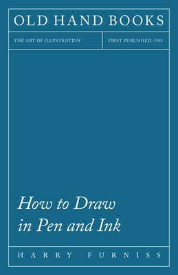 How to Draw in Pen and Ink - The Art of Illustration by Furniss, Harry