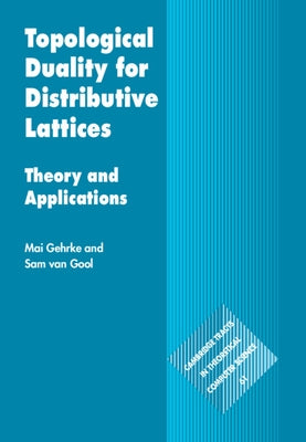 Topological Duality for Distributive Lattices: Theory and Applications by Gehrke, Mai