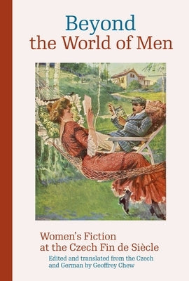 Beyond the World of Men: Women's Fiction at the Czech Fin de Si?cle by Chew, Geoffrey