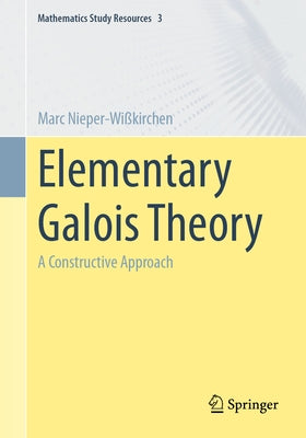 Elementary Galois Theory: A Constructive Approach by Nieper-Wi?kirchen, Marc