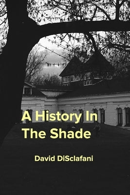 A History In The Shade by Disclafani, David