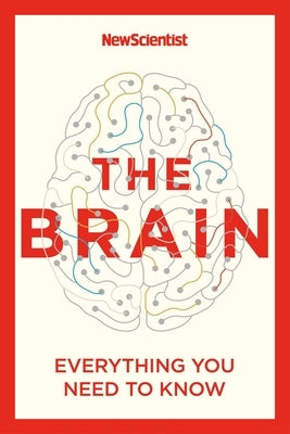 The Brain: Everything You Need to Know by New Scientist