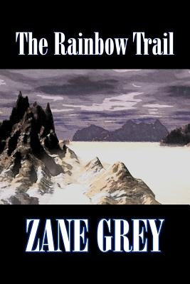 The Rainbow Trail by Zane Grey, Fiction, Western, Historical by Grey, Zane