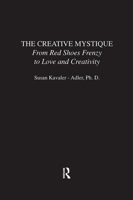 The Creative Mystique: From Red Shoes Frenzy to Love and Creativity by Kavaler-Adler, Susan