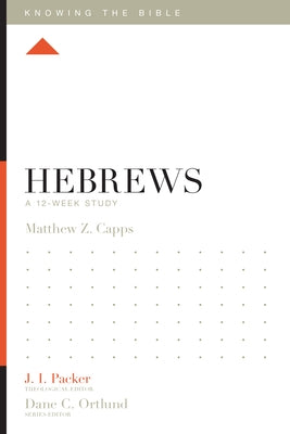 Hebrews: A 12-Week Study by Capps, Matthew Z.